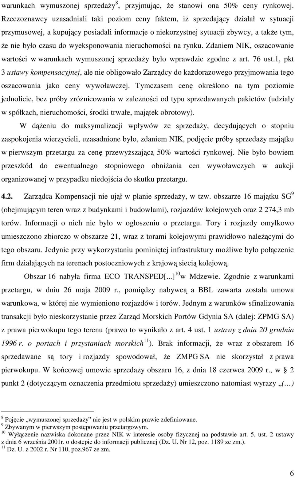 wyeksponowania nieruchomości na rynku. Zdaniem NIK, oszacowanie wartości w warunkach wymuszonej sprzedaży było wprawdzie zgodne z art. 76 ust.