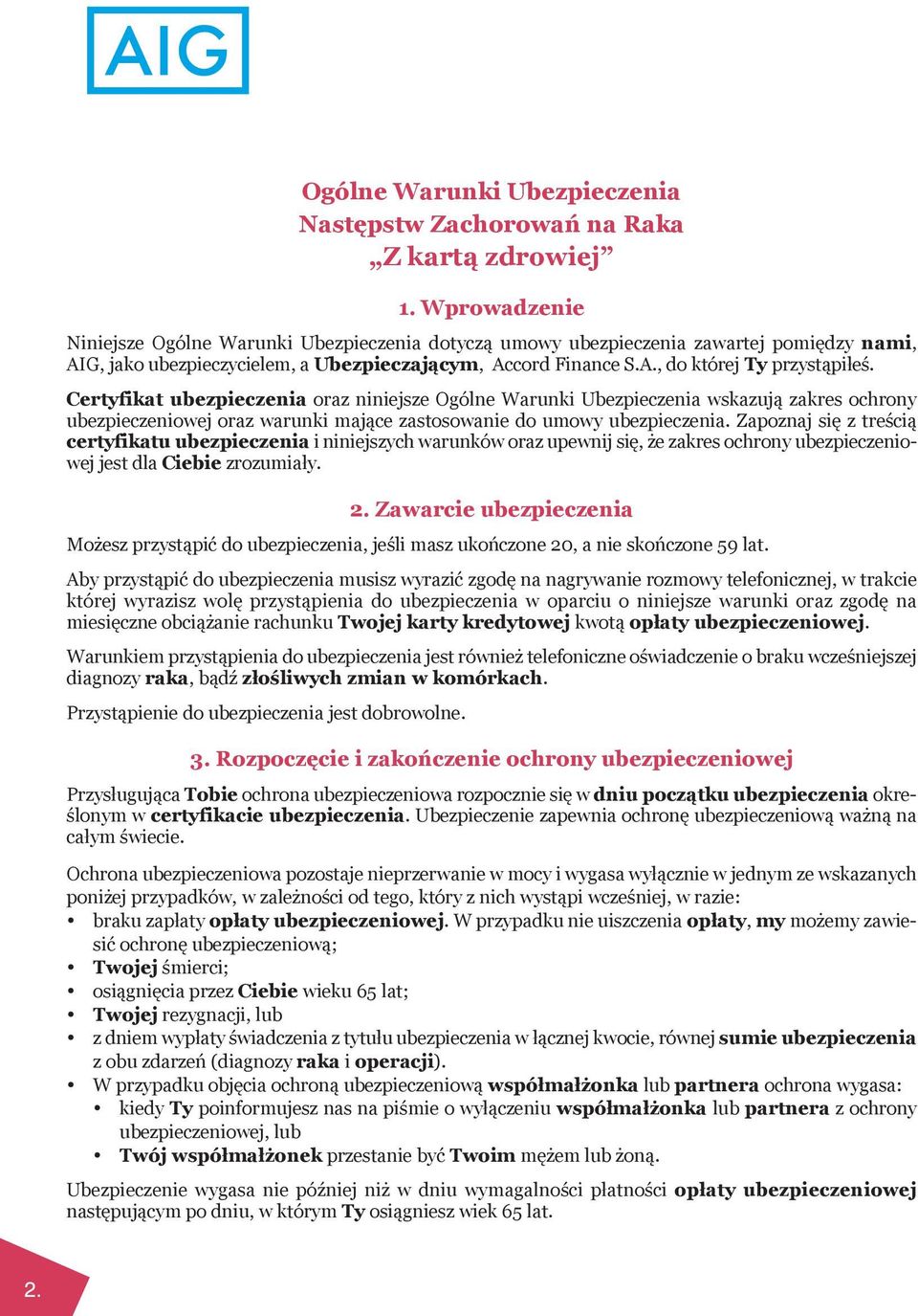 Certyfikat ubezpieczenia oraz niniejsze Ogólne Warunki Ubezpieczenia wskazują zakres ochrony ubezpieczeniowej oraz warunki mające zastosowanie do umowy ubezpieczenia.