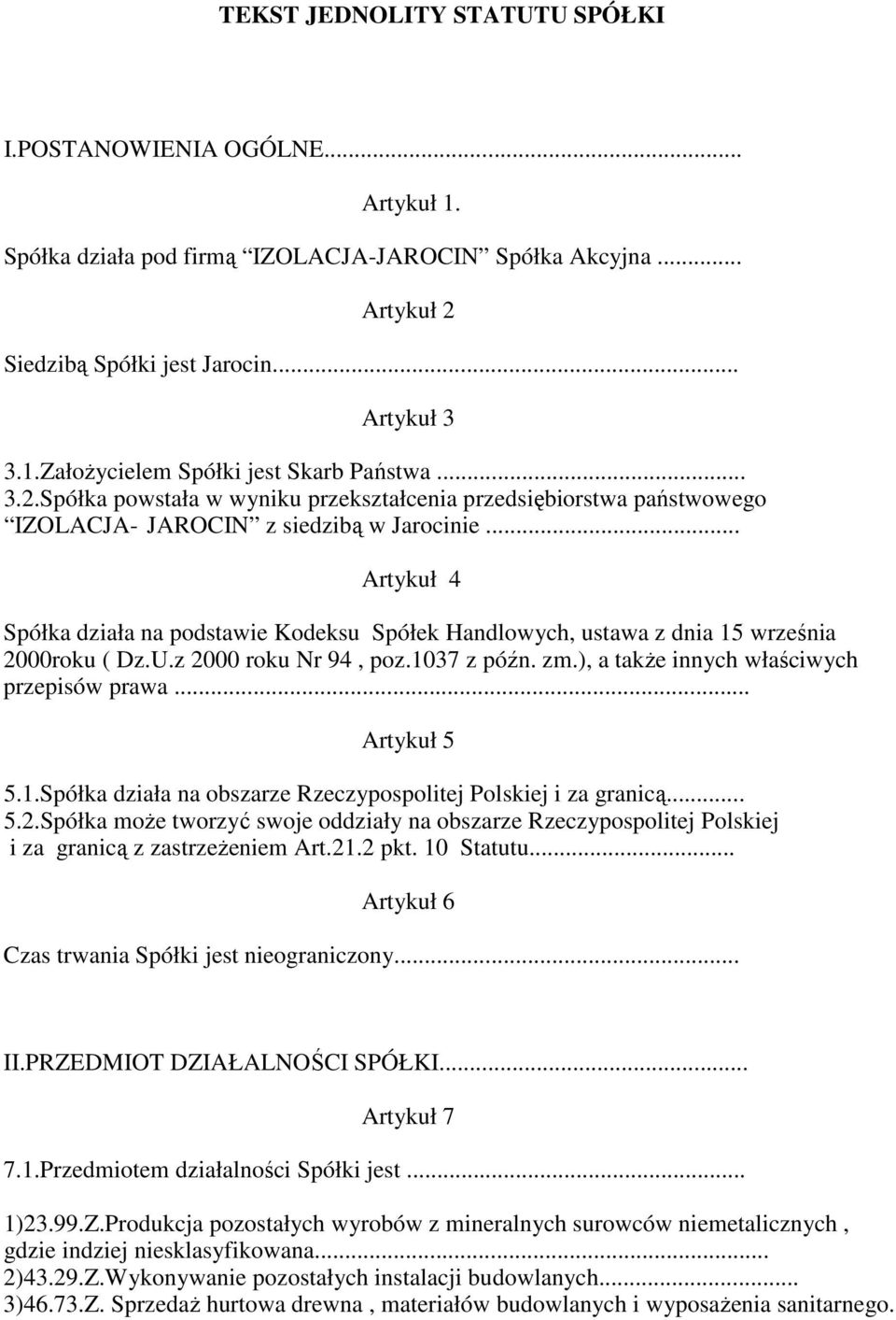 .. Artykuł 4 Spółka działa na podstawie Kodeksu Spółek Handlowych, ustawa z dnia 15 września 2000roku ( Dz.U.z 2000 roku Nr 94, poz.1037 z późn. zm.), a takŝe innych właściwych przepisów prawa.