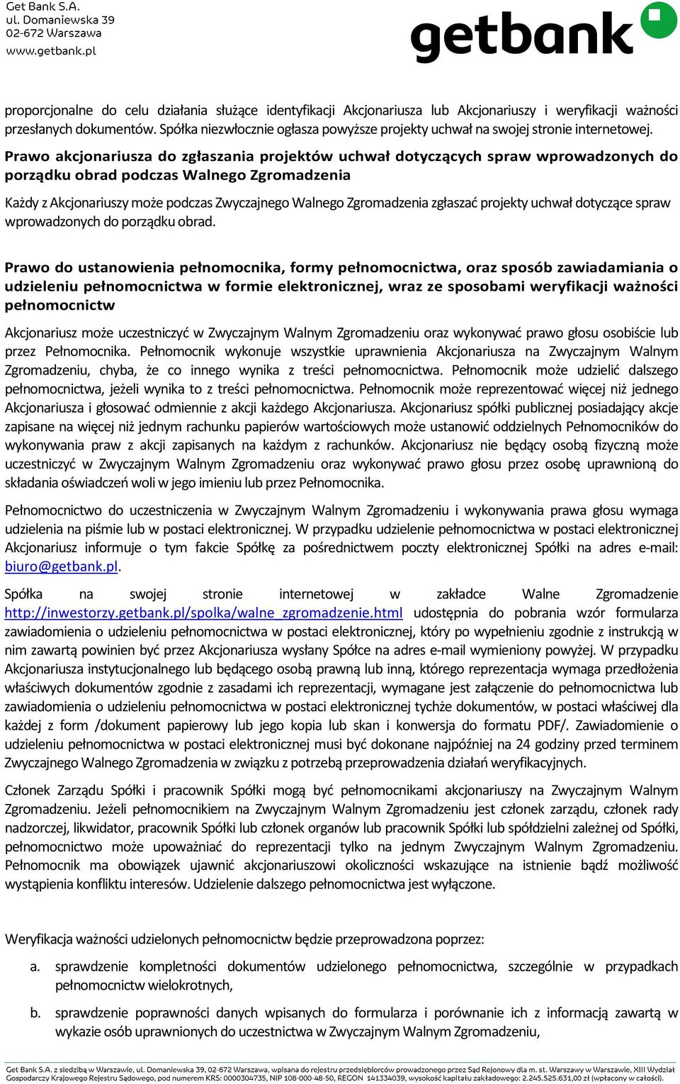 Prawo akcjonariusza do zgłaszania projektów uchwał dotyczących spraw wprowadzonych do porządku obrad podczas Walnego Zgromadzenia Każdy z Akcjonariuszy może podczas Zwyczajnego Walnego Zgromadzenia