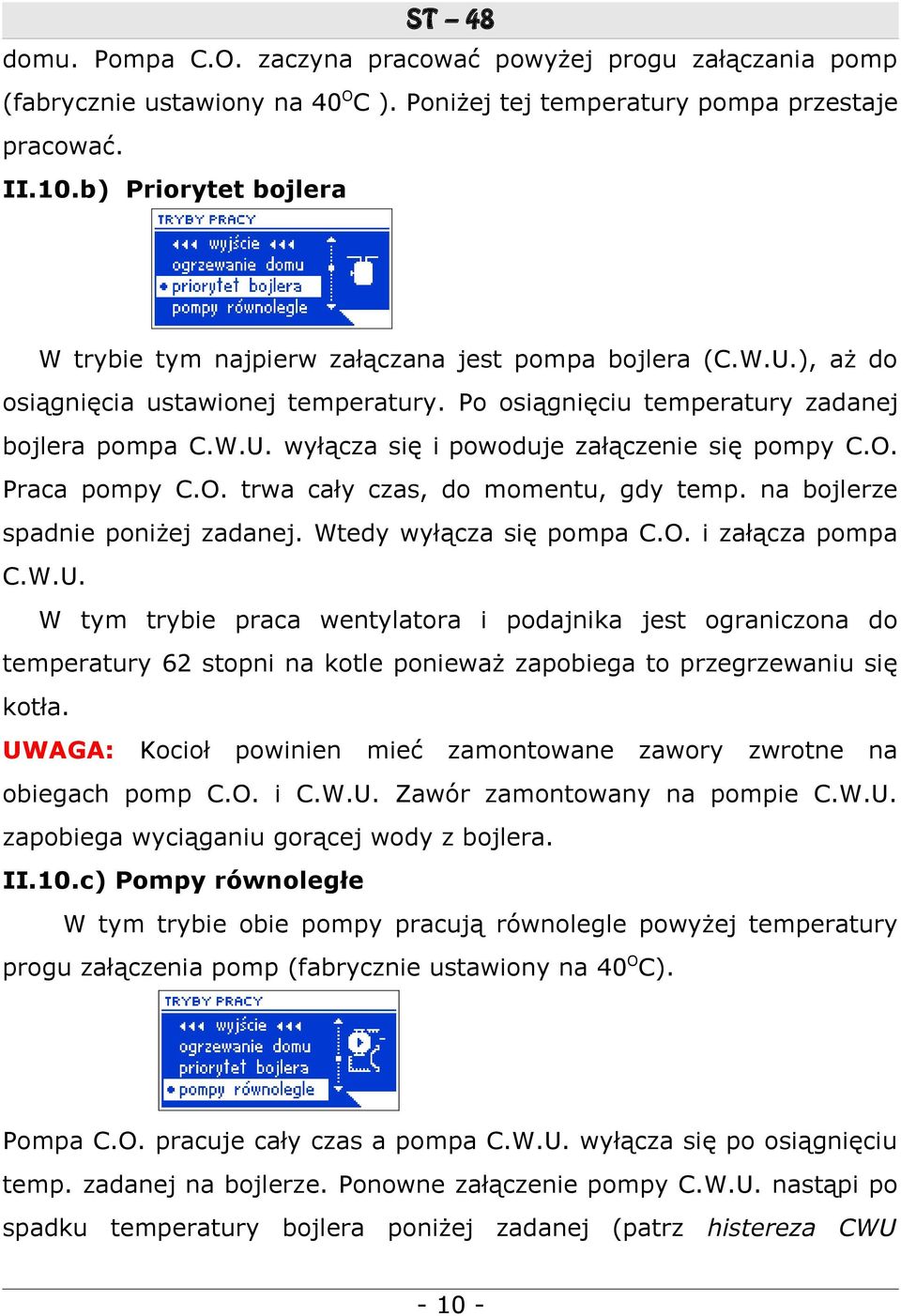 O. Praca pompy C.O. trwa cały czas, do momentu, gdy temp. na bojlerze spadnie poniżej zadanej. Wtedy wyłącza się pompa C.O. i załącza pompa C.W.U.