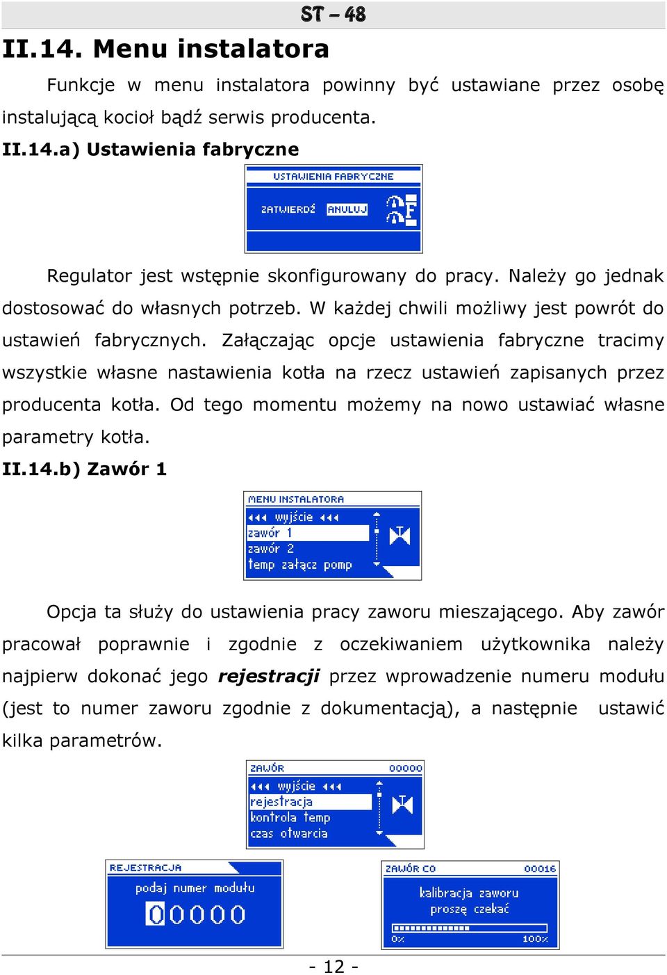 Załączając opcje ustawienia fabryczne tracimy wszystkie własne nastawienia kotła na rzecz ustawień zapisanych przez producenta kotła. Od tego momentu możemy na nowo ustawiać własne parametry kotła.