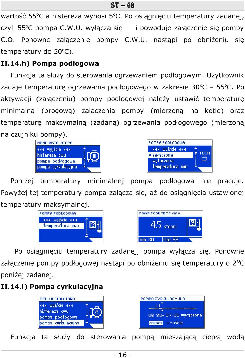 Po aktywacji (załączeniu) pompy podłogowej należy ustawić temperaturę minimalną (progową) załączenia pompy (mierzoną na kotle) oraz temperaturę maksymalną (zadaną) ogrzewania podłogowego (mierzoną na