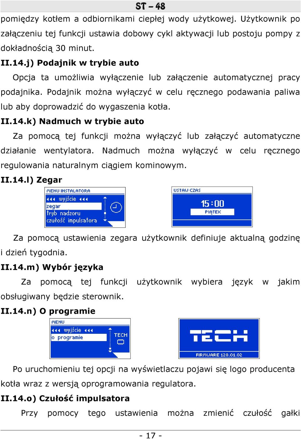II.14.k) Nadmuch w trybie auto Za pomocą tej funkcji można wyłączyć lub załączyć automatyczne działanie wentylatora. Nadmuch można wyłączyć w celu ręcznego regulowania naturalnym ciągiem kominowym.