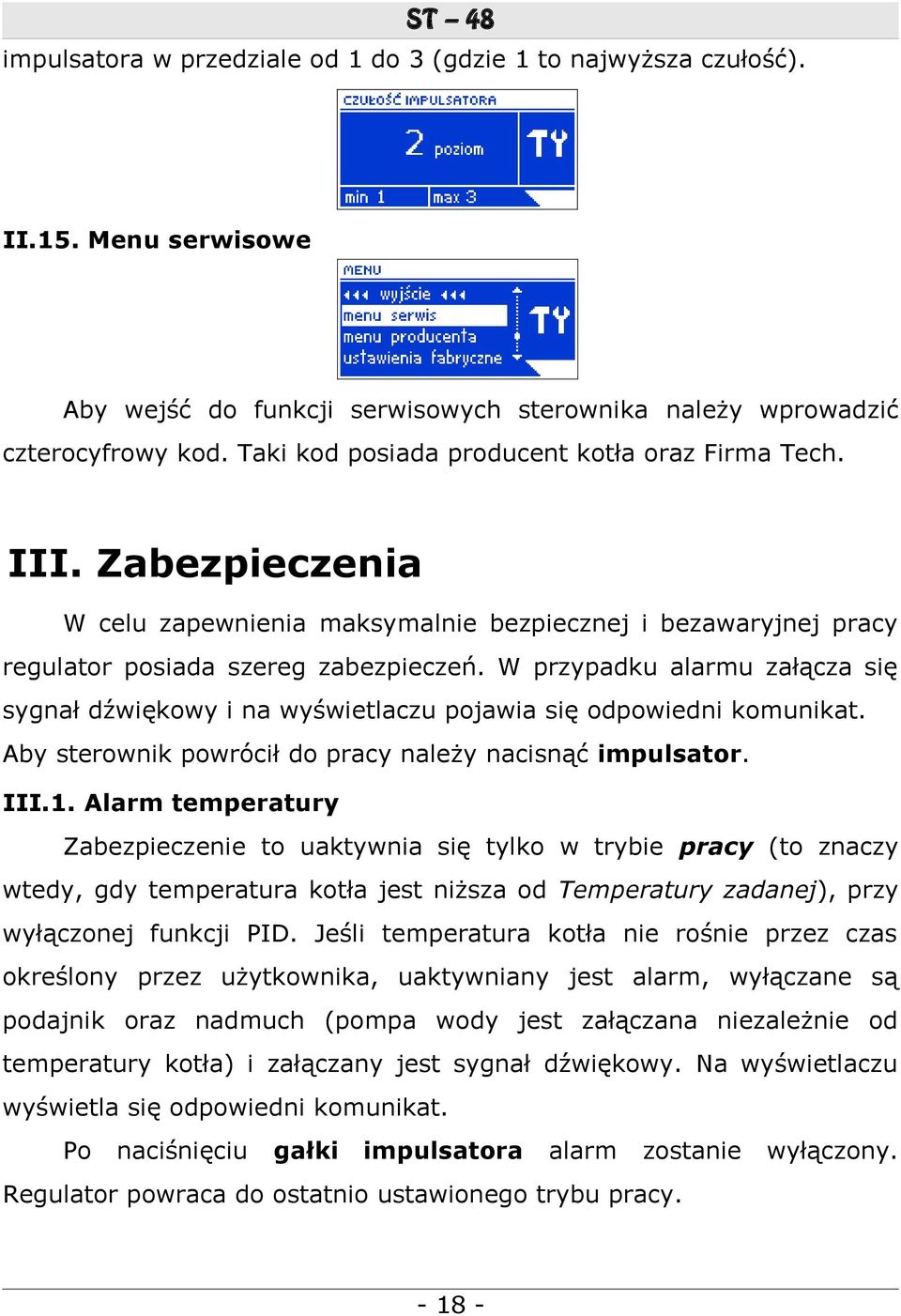 W przypadku alarmu załącza się sygnał dźwiękowy i na wyświetlaczu pojawia się odpowiedni komunikat. Aby sterownik powrócił do pracy należy nacisnąć impulsator. III.1.