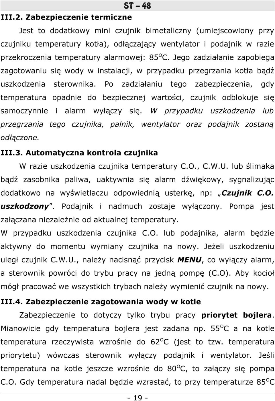 85OC. Jego zadziałanie zapobiega zagotowaniu się wody w instalacji, w przypadku przegrzania kotła bądź uszkodzenia sterownika.