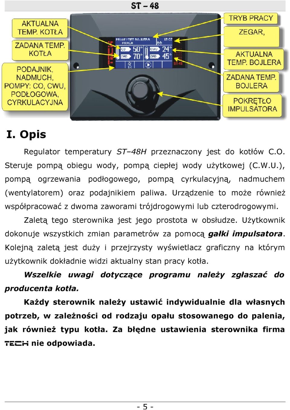 Zaletą tego sterownika jest jego prostota w obsłudze. Użytkownik dokonuje wszystkich zmian parametrów za pomocą gałki impulsatora.