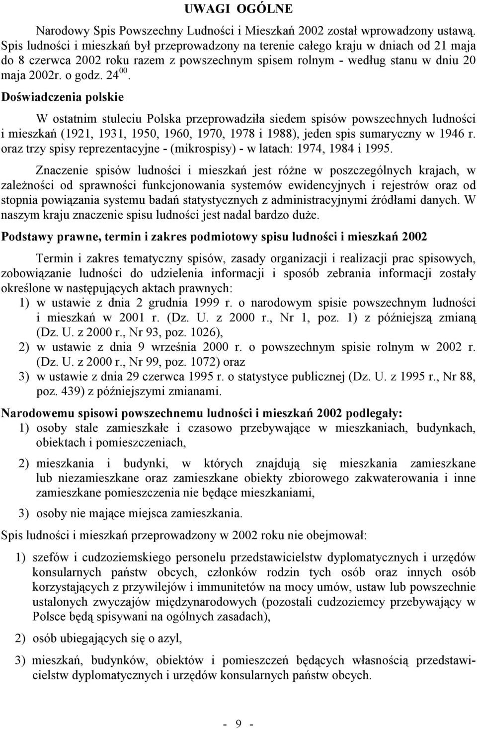 Doświadczenia polskie W ostatnim stuleciu Polska przeprowadziła siedem spisów powszechnych ludności i mieszkań (1921, 1931, 1950, 1960, 1970, 1978 i 1988), jeden spis sumaryczny w 1946 r.