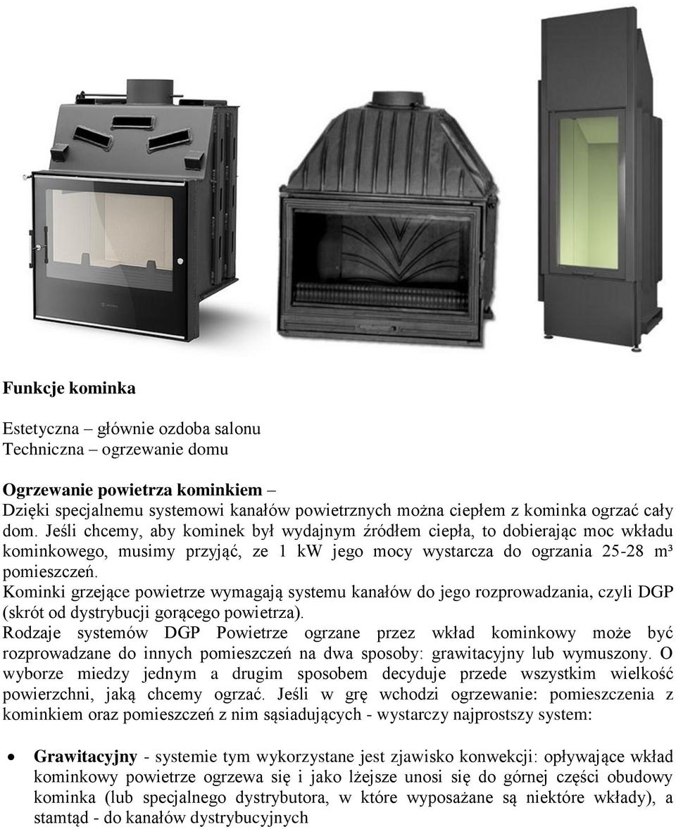 Kominki grzejące powietrze wymagają systemu kanałów do jego rozprowadzania, czyli DGP (skrót od dystrybucji gorącego powietrza).