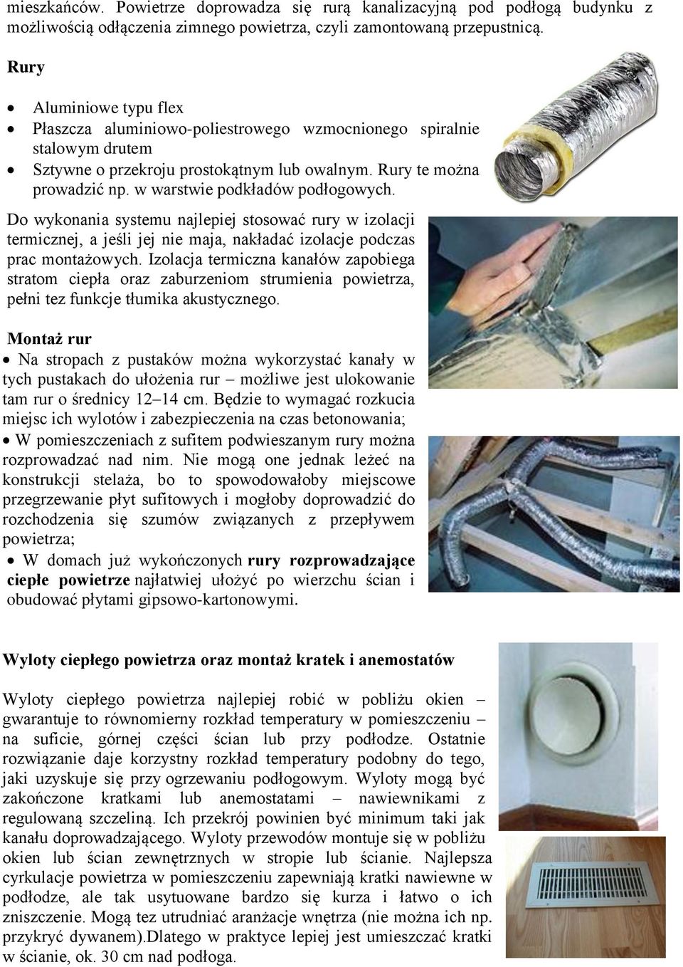 w warstwie podkładów podłogowych. Do wykonania systemu najlepiej stosować rury w izolacji termicznej, a jeśli jej nie maja, nakładać izolacje podczas prac montażowych.