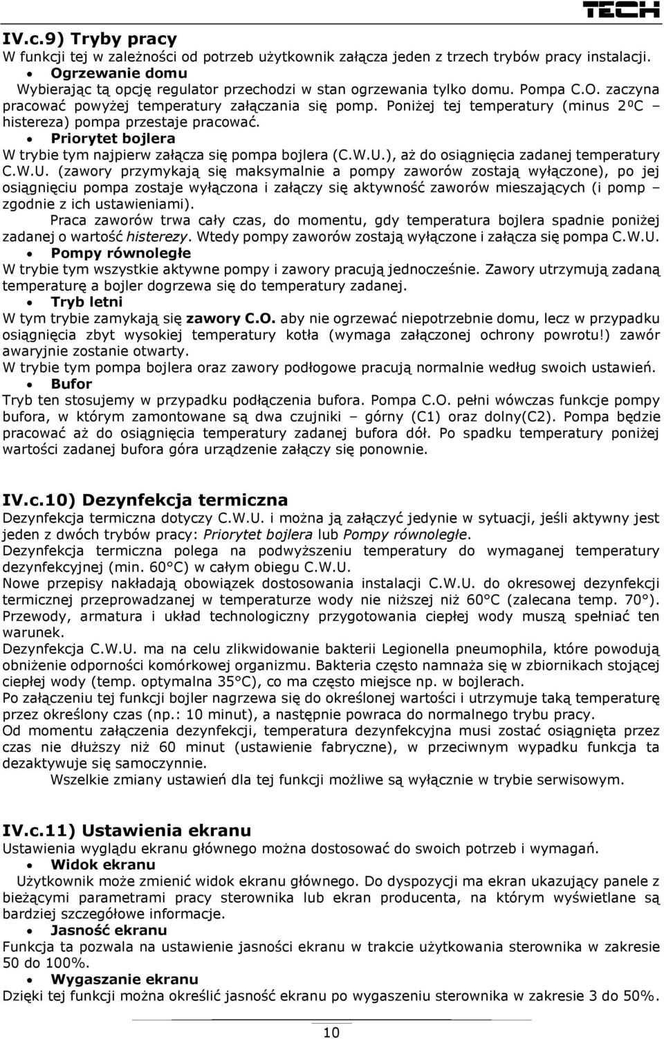 Poniżej tej temperatury (minus 2⁰C histereza) pompa przestaje pracować. Priorytet bojlera W trybie tym najpierw załącza się pompa bojlera (C.W.U.