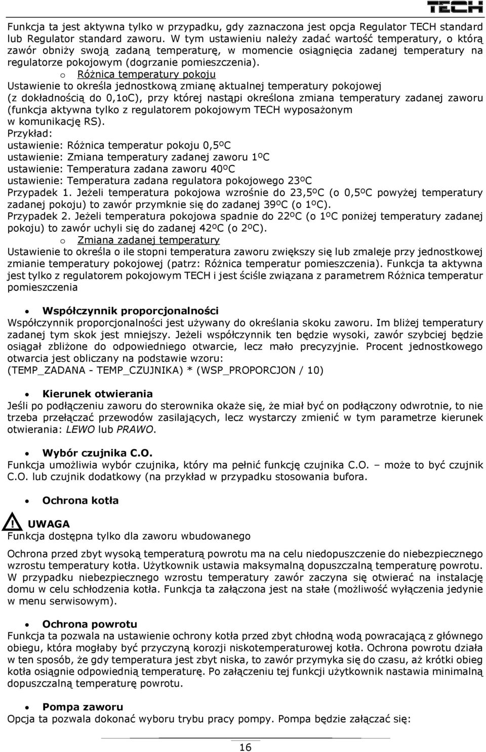 o Różnica temperatury pokoju Ustawienie to określa jednostkową zmianę aktualnej temperatury pokojowej (z dokładnością do 0,1oC), przy której nastąpi określona zmiana temperatury zadanej zaworu