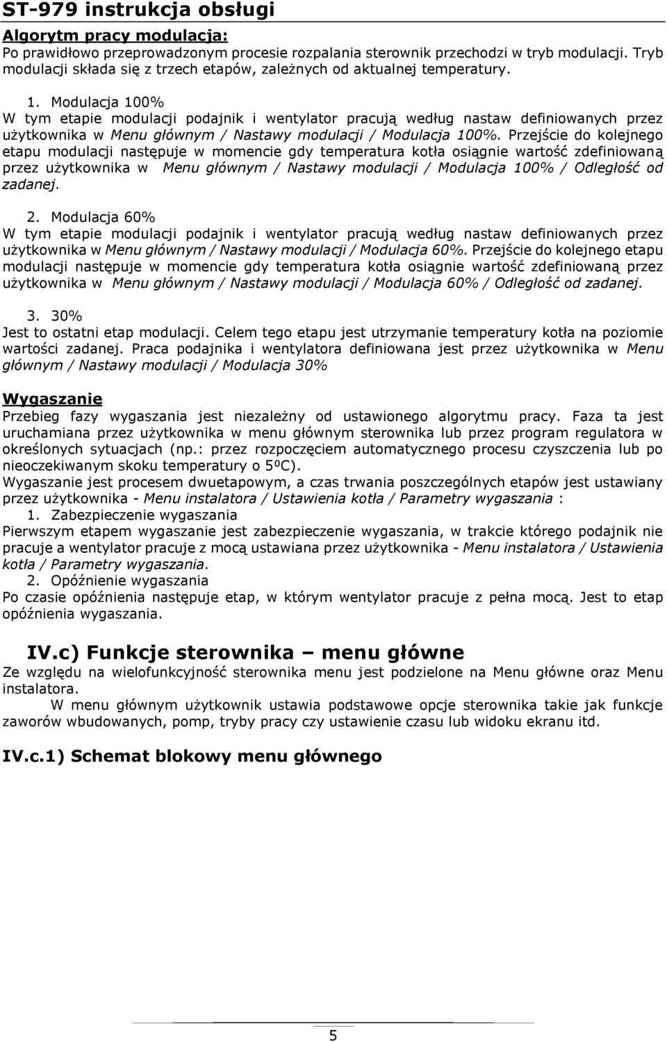 Modulacja 100% W tym etapie modulacji podajnik i wentylator pracują według nastaw definiowanych przez użytkownika w Menu głównym / Nastawy modulacji / Modulacja 100%.