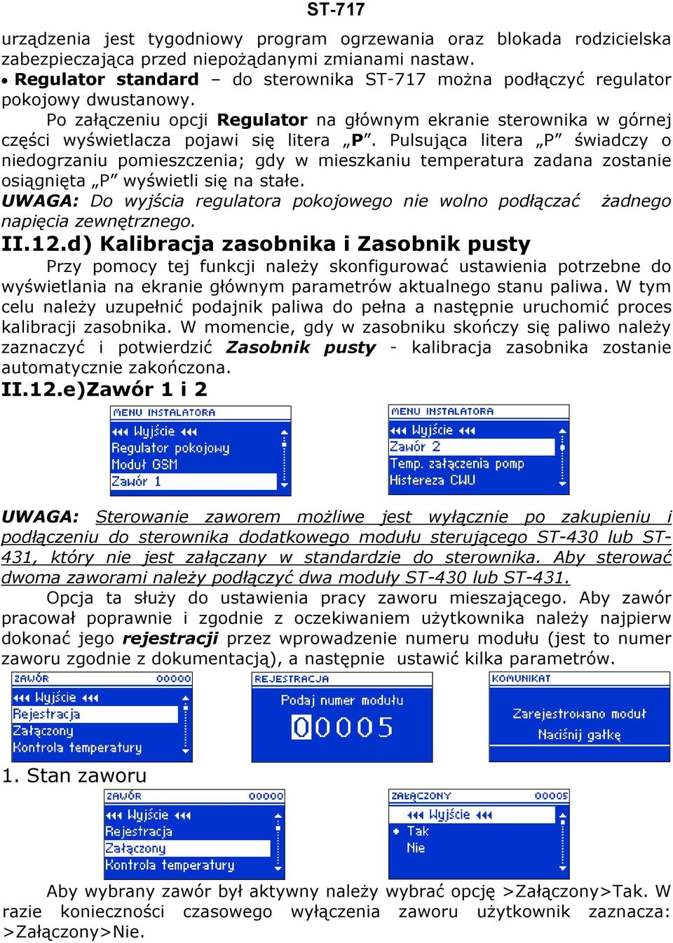 Pulsująca litera P świadczy o niedogrzaniu pomieszczenia; gdy w mieszkaniu temperatura zadana zostanie osiągnięta P wyświetli się na stałe.