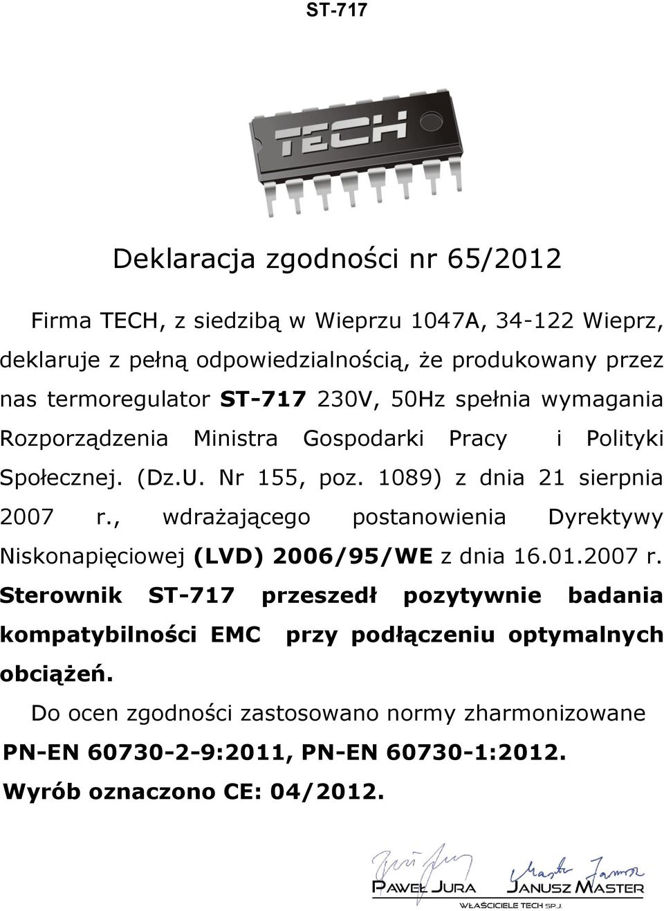 1089) z dnia 21 sierpnia 2007 r., wdrażającego postanowienia Dyrektywy Niskonapięciowej (LVD) 2006/95/WE z dnia 16.01.2007 r. Sterownik ST-717 przeszedł pozytywnie badania kompatybilności EMC przy podłączeniu optymalnych obciążeń.