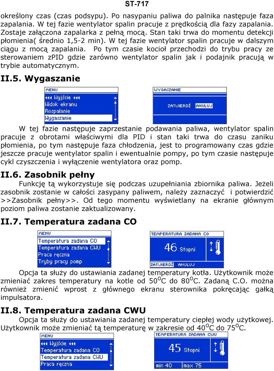 Po tym czasie kocioł przechodzi do trybu pracy ze sterowaniem zpid gdzie zarówno wentylator spalin jak i podajnik pracują w trybie automatycznym. II.5.