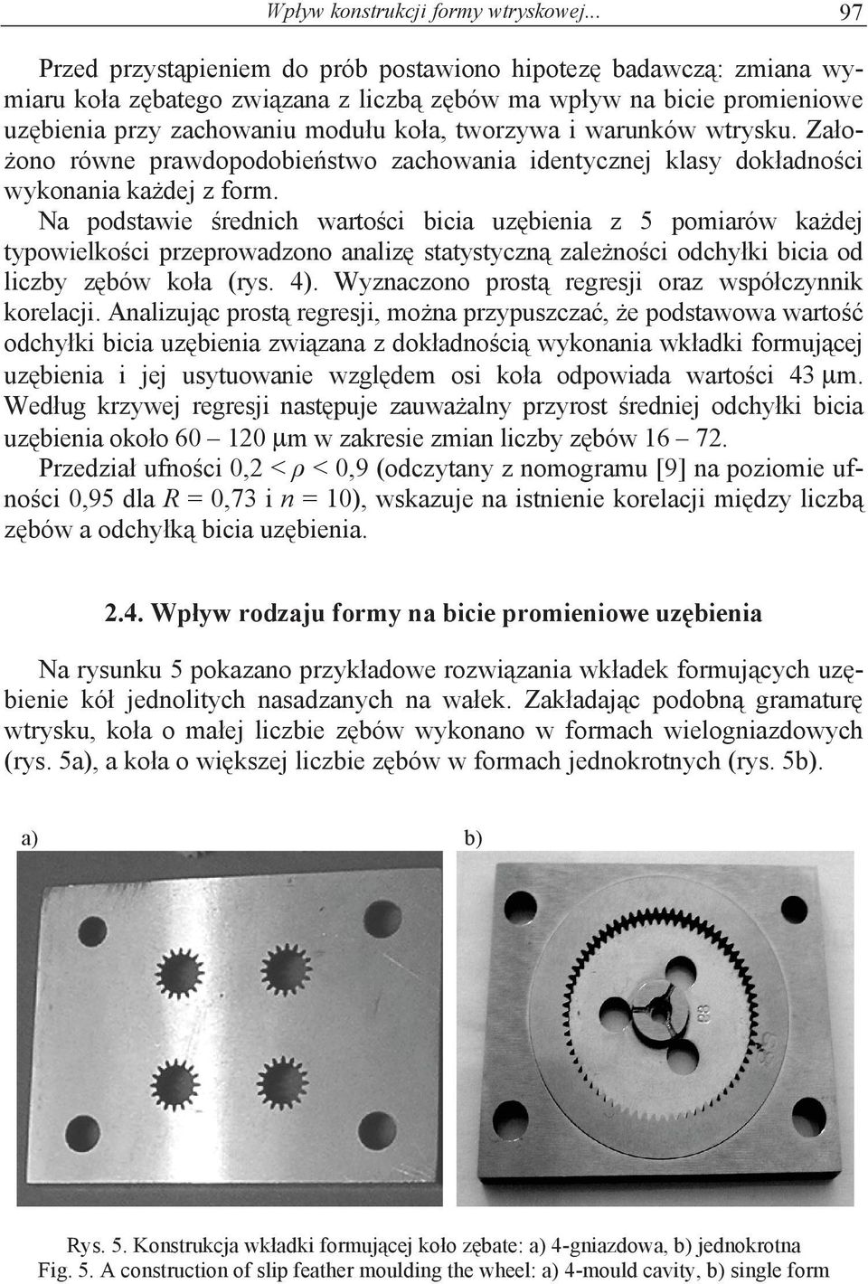 wtrysku. Zao- ono równe prawdopodobiestwo zachowania identycznej klasy dokadnoci wykonania kadej z form.