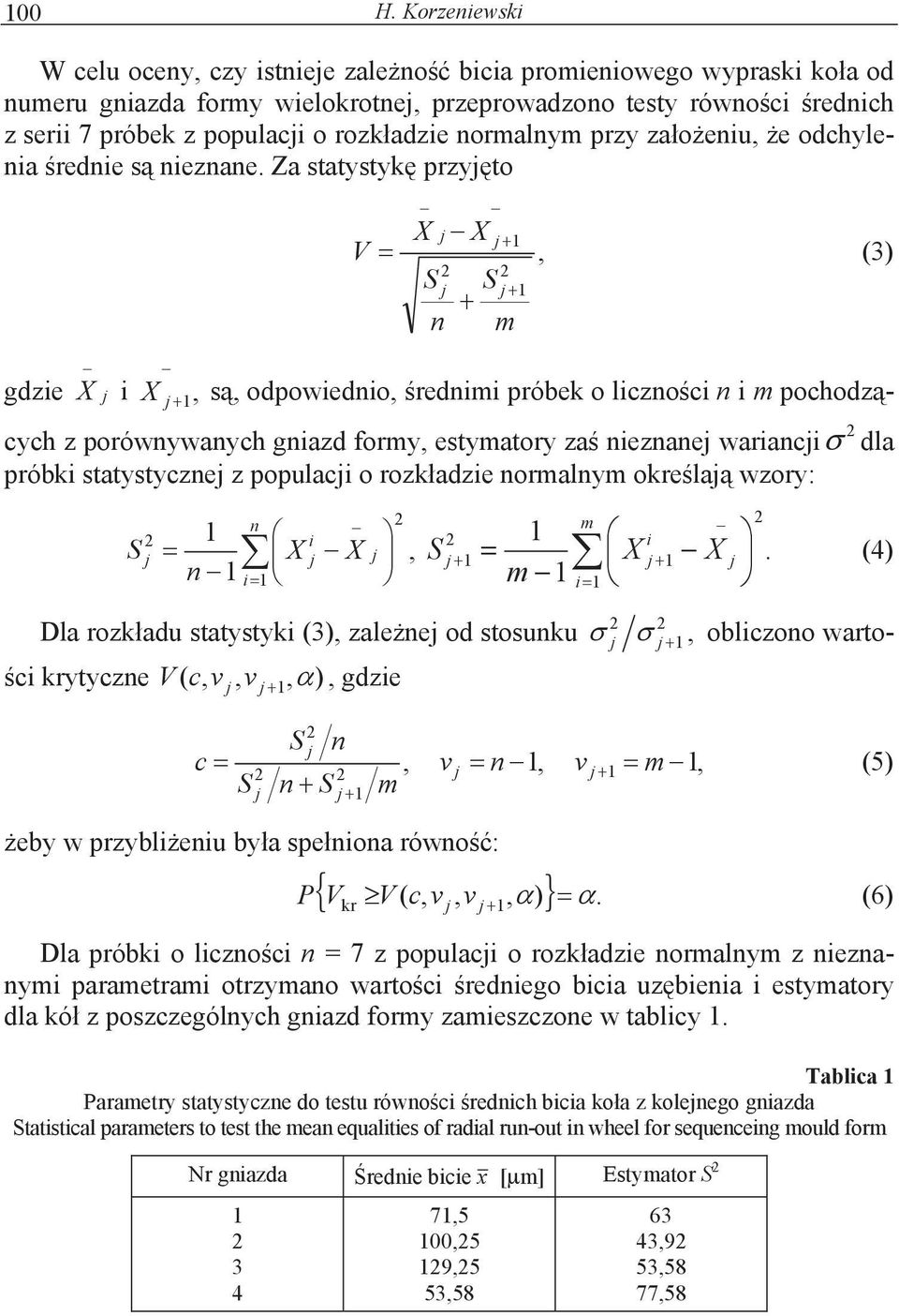 Za statystyk przyjto V X j X j 1, (3) S j S j 1 n m gdzie X j i j 1, X s, odpowiednio, rednimi próbek o licznoci n i m pochodz- cych z porównywanych gniazd formy, estymatory za nieznanej wariancji