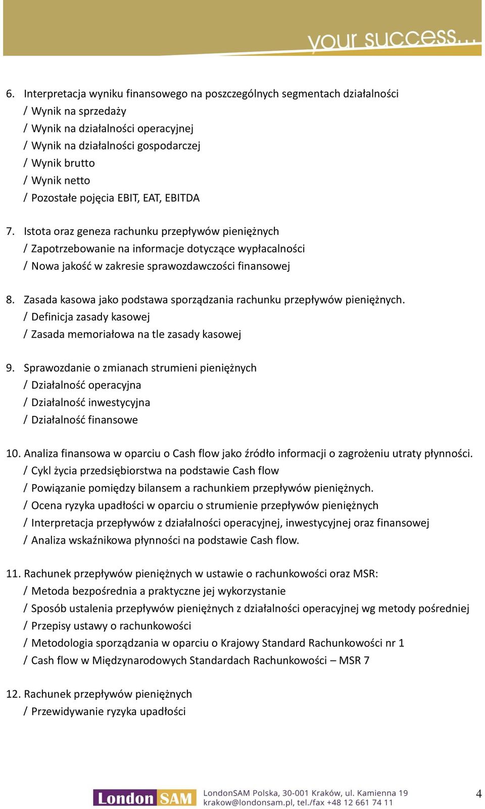 Zasada kasowa jako podstawa sporządzania rachunku przepływów pieniężnych. Definicja zasady kasowej Zasada memoriałowa na tle zasady kasowej 9.