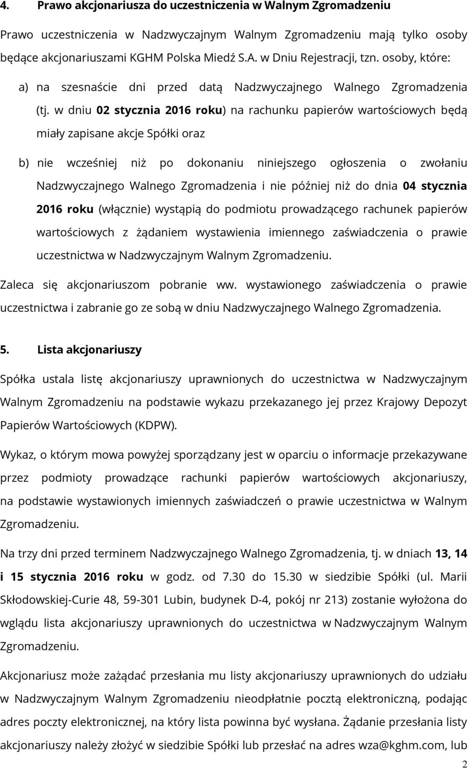 w dniu 02 stycznia 2016 roku) na rachunku papierów wartościowych będą miały zapisane akcje Spółki oraz b) nie wcześniej niż po dokonaniu niniejszego ogłoszenia o zwołaniu Nadzwyczajnego Walnego