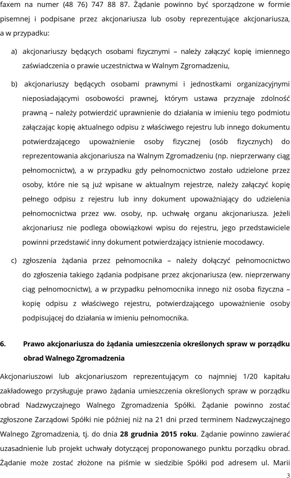 kopię imiennego zaświadczenia o prawie uczestnictwa w Walnym Zgromadzeniu, b) akcjonariuszy będących osobami prawnymi i jednostkami organizacyjnymi nieposiadającymi osobowości prawnej, którym ustawa