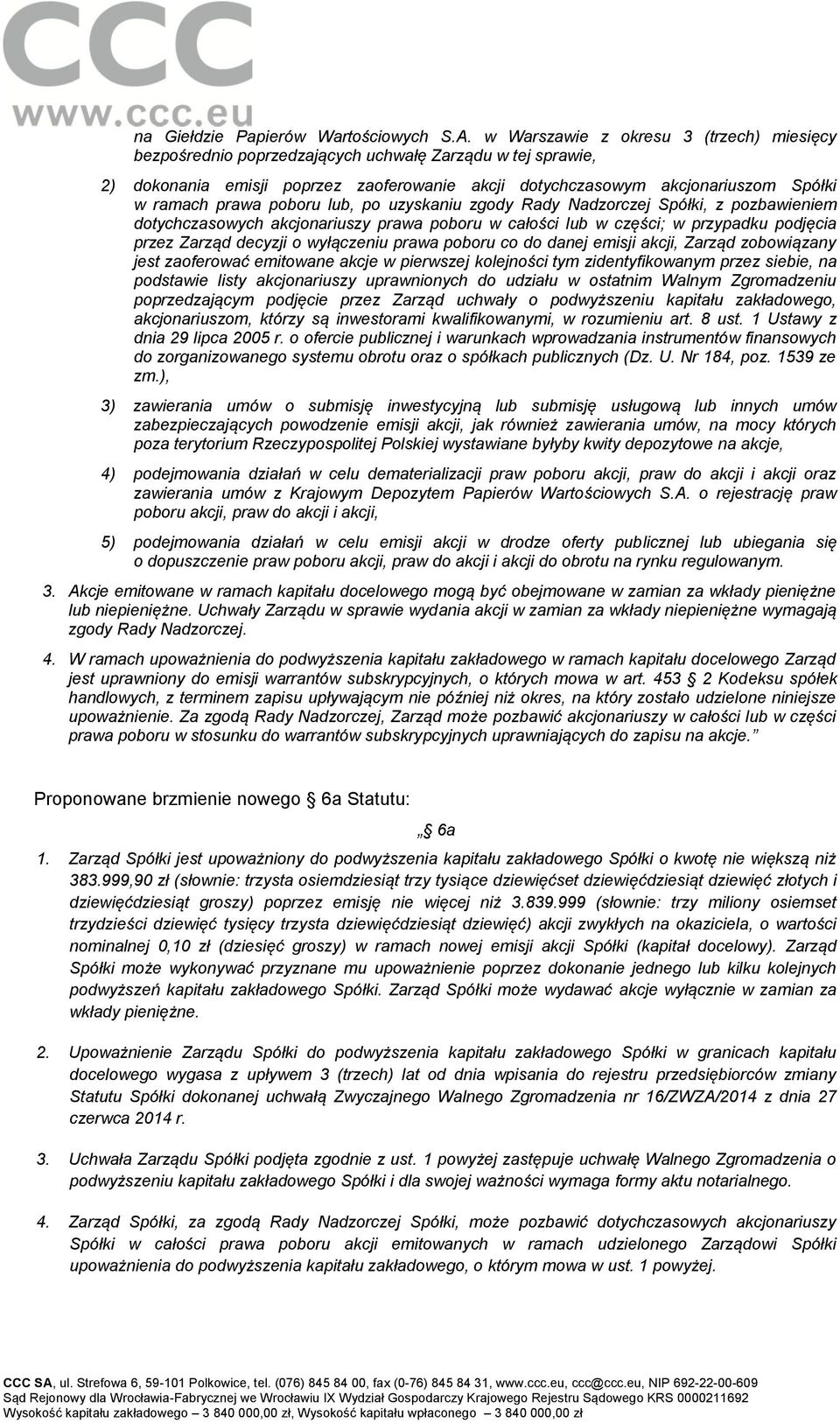 poboru lub, po uzyskaniu zgody Rady Nadzorczej Spółki, z pozbawieniem dotychczasowych akcjonariuszy prawa poboru w całości lub w części; w przypadku podjęcia przez Zarząd decyzji o wyłączeniu prawa