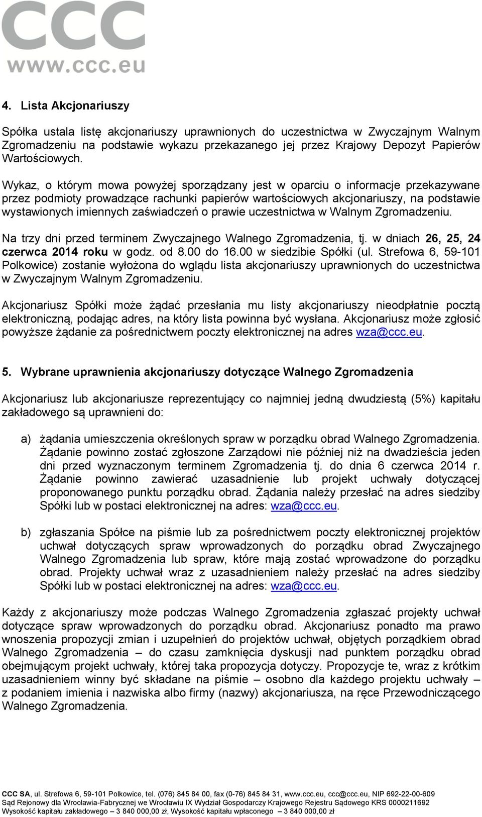 Wykaz, o którym mowa powyżej sporządzany jest w oparciu o informacje przekazywane przez podmioty prowadzące rachunki papierów wartościowych akcjonariuszy, na podstawie wystawionych imiennych