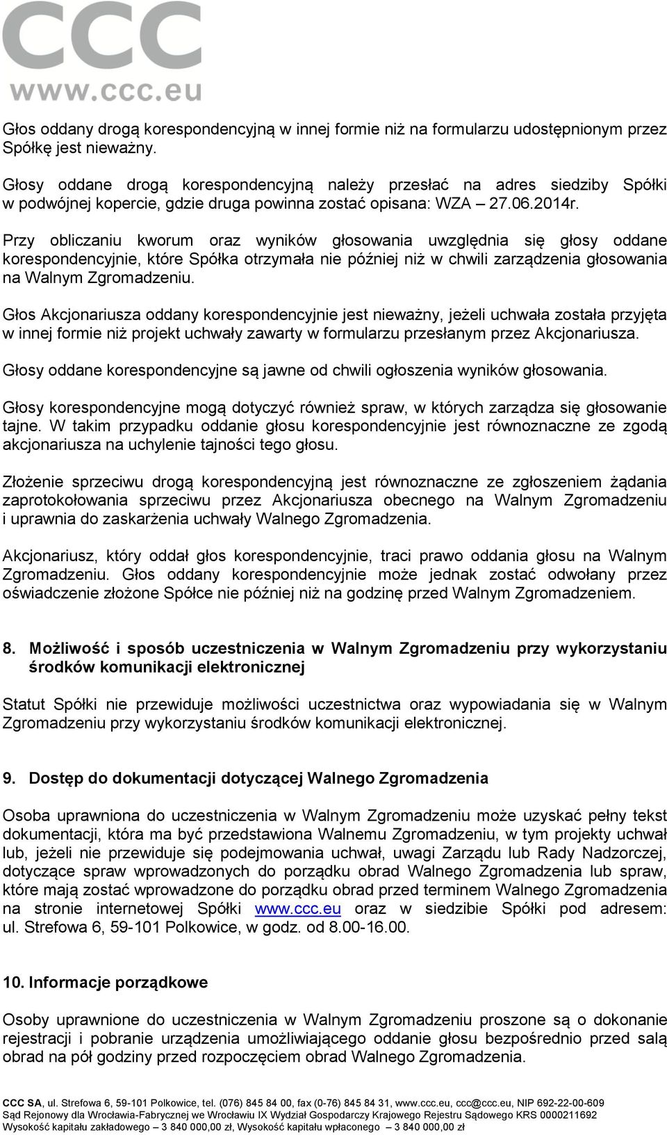 Przy obliczaniu kworum oraz wyników głosowania uwzględnia się głosy oddane korespondencyjnie, które Spółka otrzymała nie później niż w chwili zarządzenia głosowania na Walnym Zgromadzeniu.