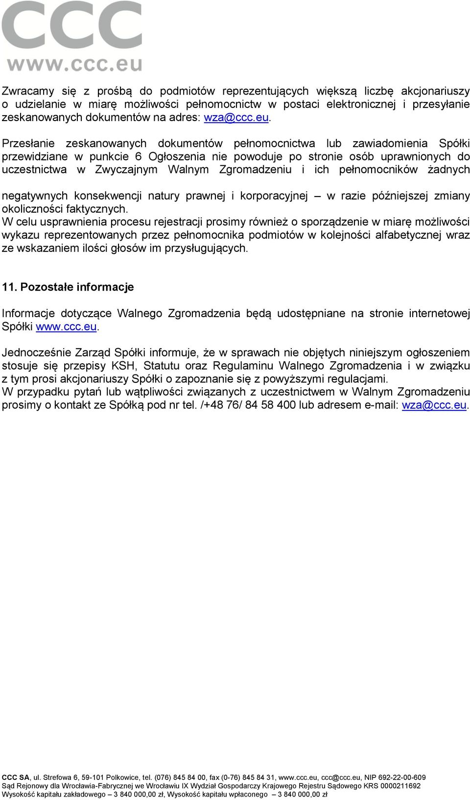 Przesłanie zeskanowanych dokumentów pełnomocnictwa lub zawiadomienia Spółki przewidziane w punkcie 6 Ogłoszenia nie powoduje po stronie osób uprawnionych do uczestnictwa w Zwyczajnym Walnym