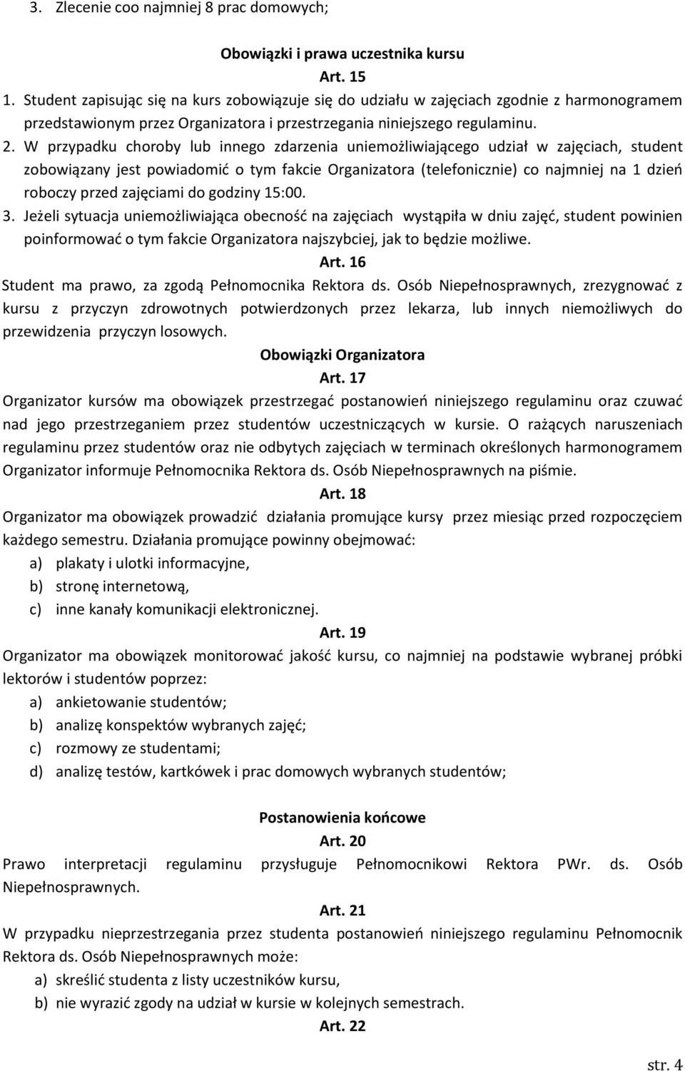 W przypadku choroby lub innego zdarzenia uniemożliwiającego udział w zajęciach, student zobowiązany jest powiadomić o tym fakcie Organizatora (telefonicznie) co najmniej na 1 dzień roboczy przed