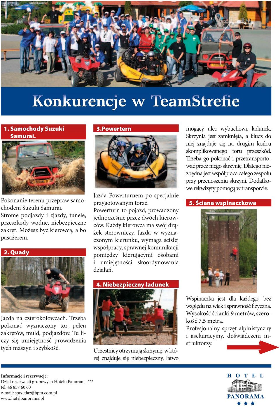 Powertern Jazda Powerturnem po specjalnie przygotowanym torze. Powerturn to pojazd, prowadzony jednocześnie przez dwóch kierowców. Każdy kierowca ma swój drążek sterowniczy.