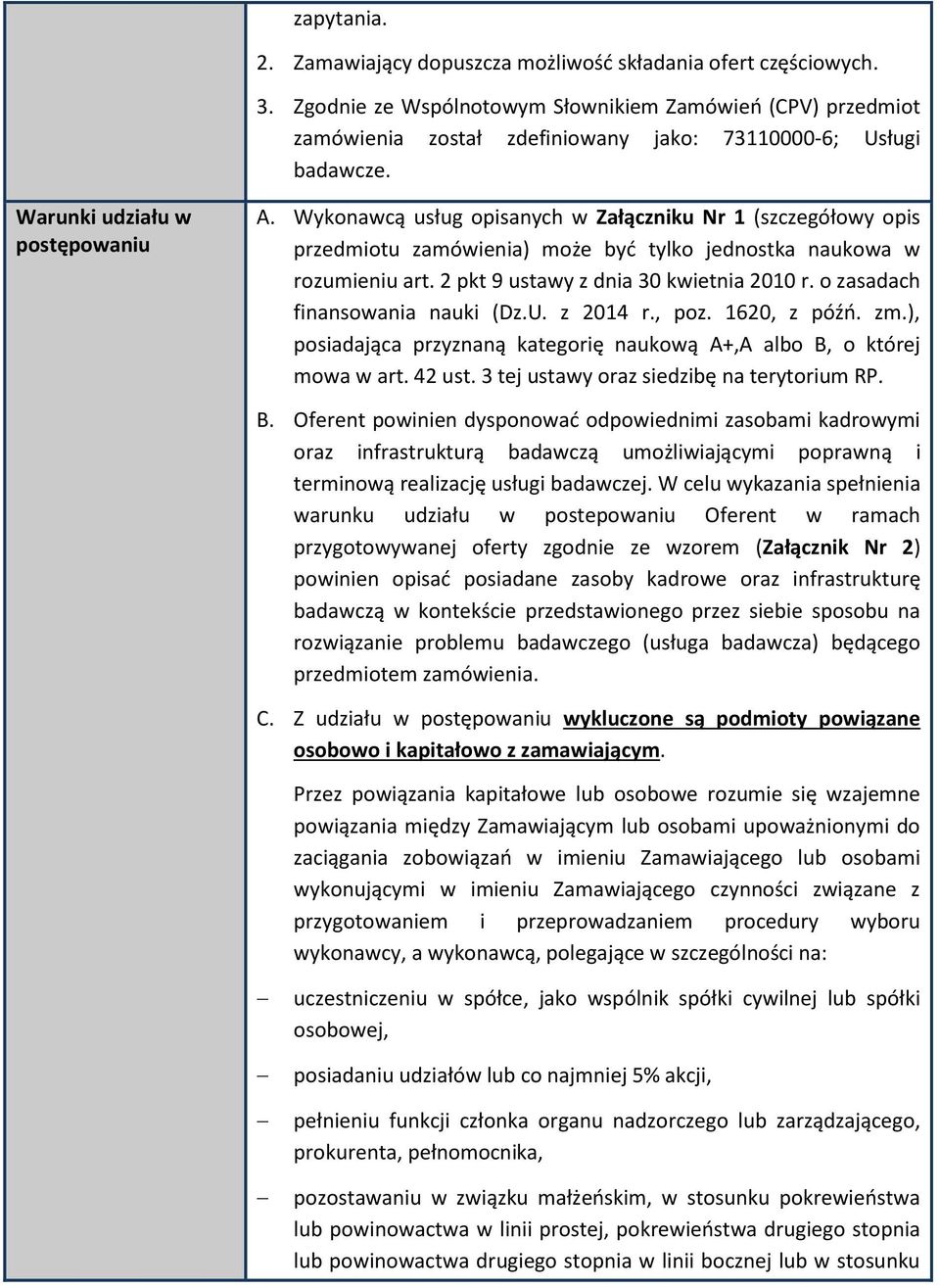 Wykonawcą usług opisanych w Załączniku Nr 1 (szczegółowy opis przedmiotu zamówienia) może być tylko jednostka naukowa w rozumieniu art. 2 pkt 9 ustawy z dnia 30 kwietnia 2010 r.