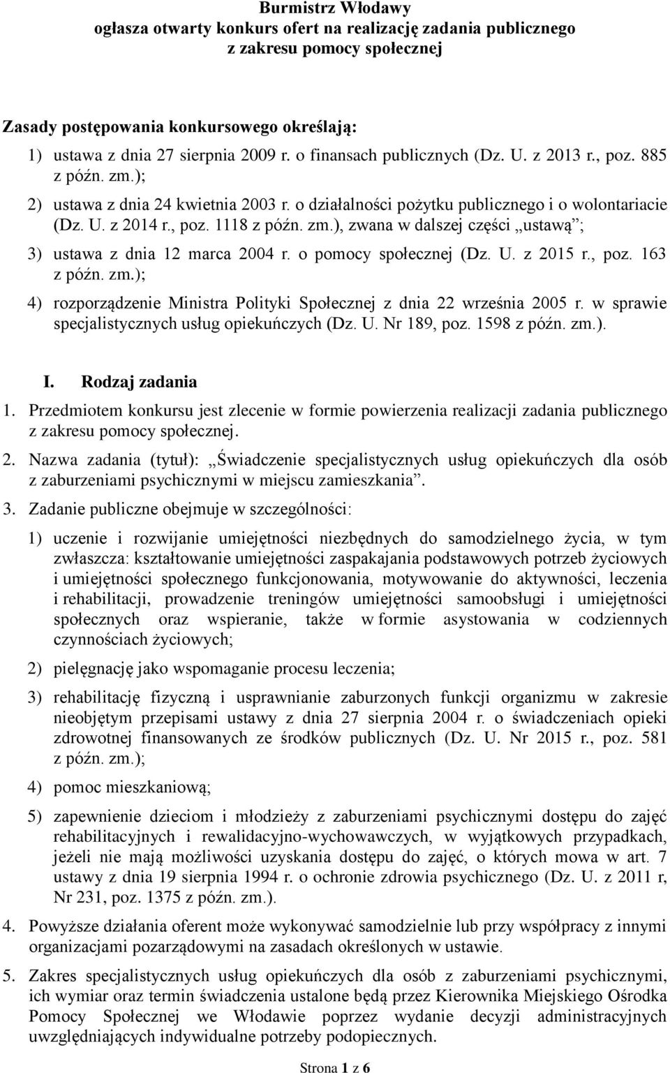 o pomocy społecznej (Dz. U. z 2015 r., poz. 163 z późn. zm.); 4) rozporządzenie Ministra Polityki Społecznej z dnia 22 września 2005 r. w sprawie specjalistycznych usług opiekuńczych (Dz. U. Nr 189, poz.