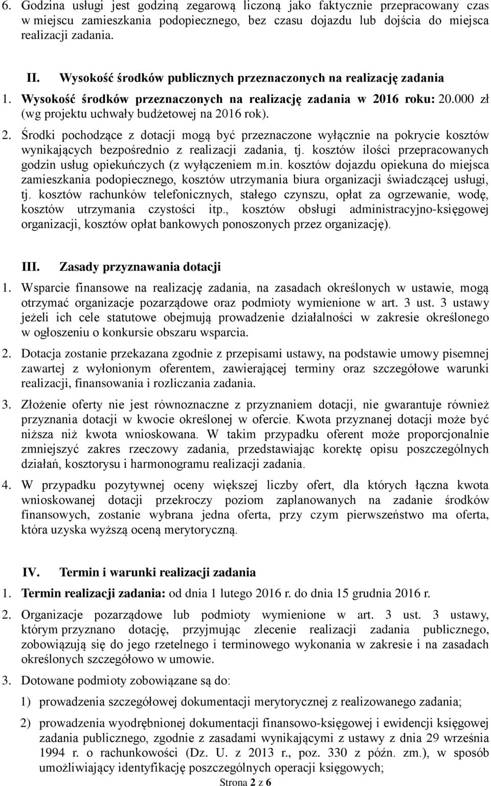 16 roku: 20.000 zł (wg projektu uchwały budżetowej na 2016 rok). 2. Środki pochodzące z dotacji mogą być przeznaczone wyłącznie na pokrycie kosztów wynikających bezpośrednio z realizacji zadania, tj.