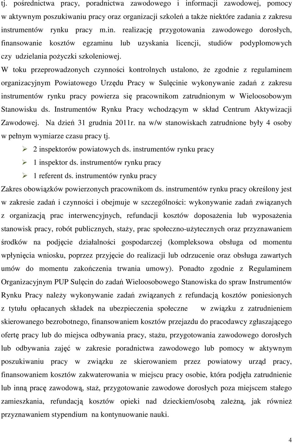 trumentów rynku pracy m.in. realizację przygotowania zawodowego dorosłych, finansowanie kosztów egzaminu lub uzyskania licencji, studiów podyplomowych czy udzielania pożyczki szkoleniowej.