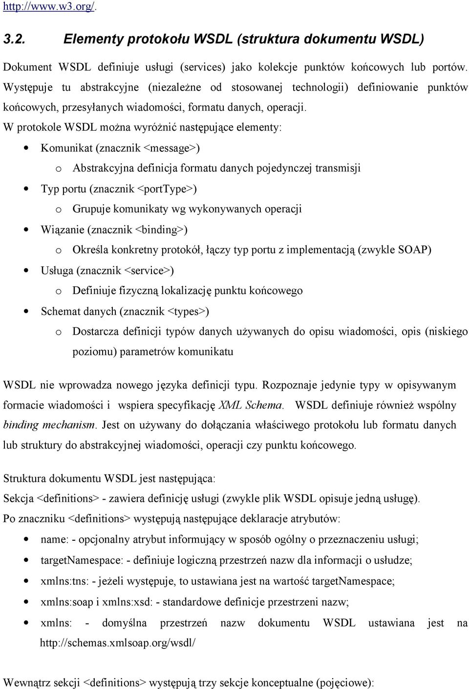 W protokole WSDL można wyróżnić następujące elementy: Komunikat (znacznik <message>) o Abstrakcyjna definicja formatu danych pojedynczej transmisji Typ portu (znacznik <porttype>) o Grupuje