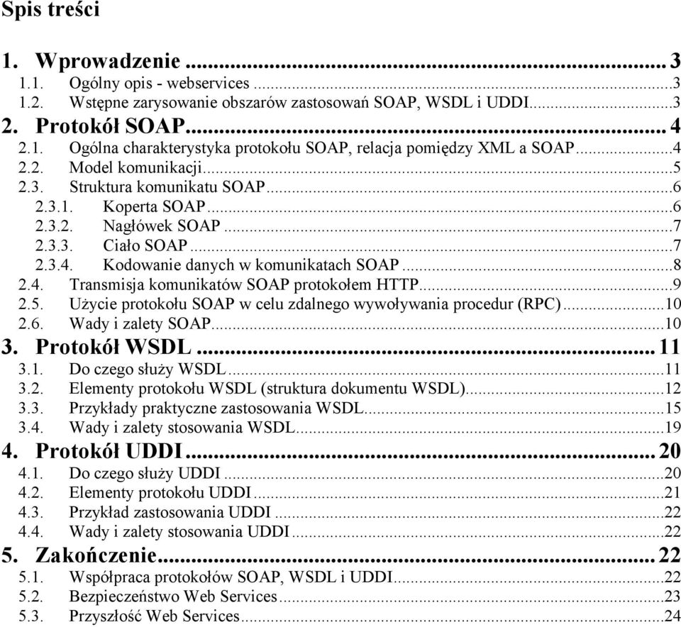 ..9 2.5. Użycie protokołu SOAP w celu zdalnego wywoływania procedur (RPC)...10 2.6. Wady i zalety SOAP...10 3. Protokół WSDL... 11 3.1. Do czego służy WSDL...11 3.2. Elementy protokołu WSDL (struktura dokumentu WSDL).
