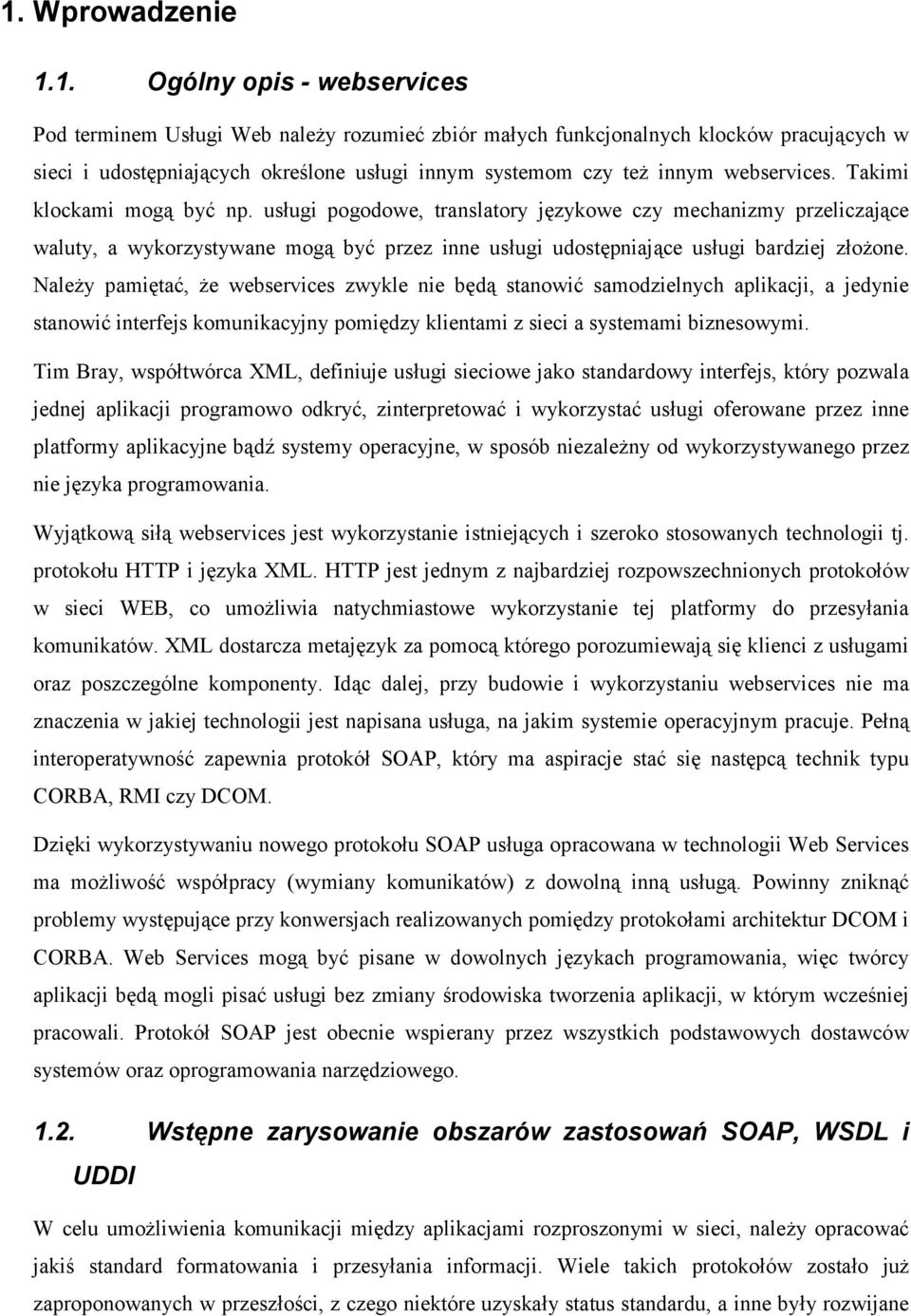 usługi pogodowe, translatory językowe czy mechanizmy przeliczające waluty, a wykorzystywane mogą być przez inne usługi udostępniające usługi bardziej złożone.