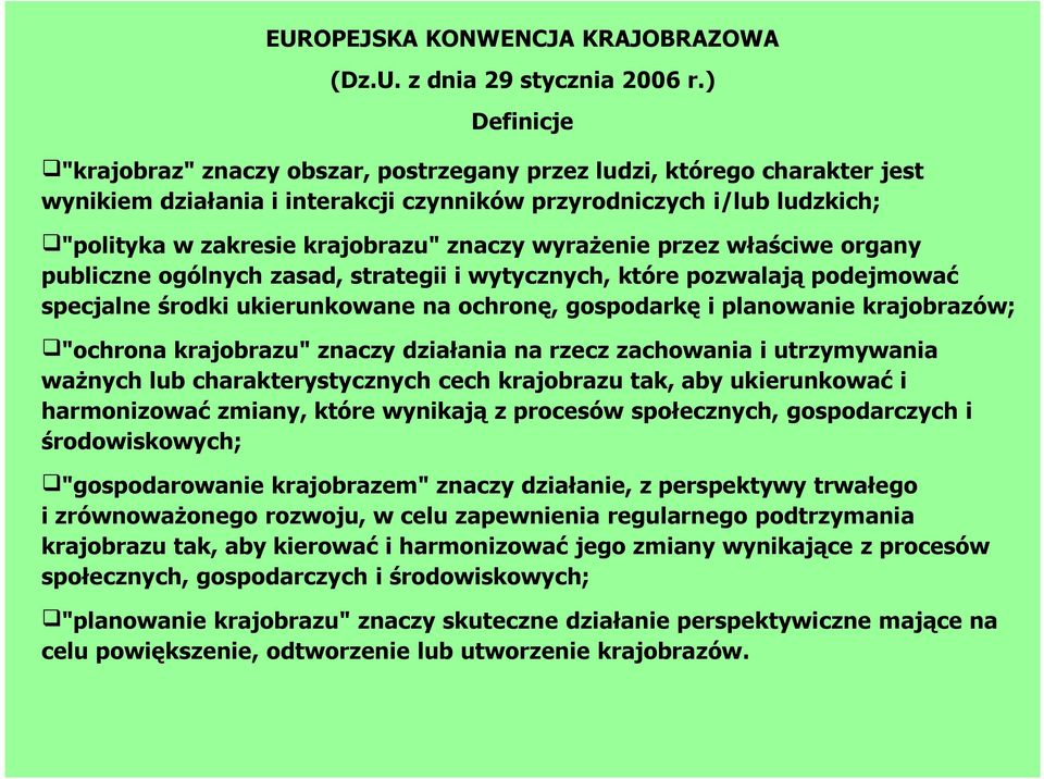 wyraŝenie przez właściwe organy publiczne ogólnych zasad, strategii i wytycznych, które pozwalają podejmować specjalne środki ukierunkowane na ochronę, gospodarkę i planowanie krajobrazów; "ochrona