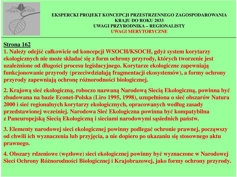 legislacyjnego. Korytarze ekologiczne zapewniają funkcjonowanie przyrody (przeciwdziałają fragmentacji ekosystemów), a formy ochrony przyrody zapewniają ochronę róŝnorodności biologicznej. 2.