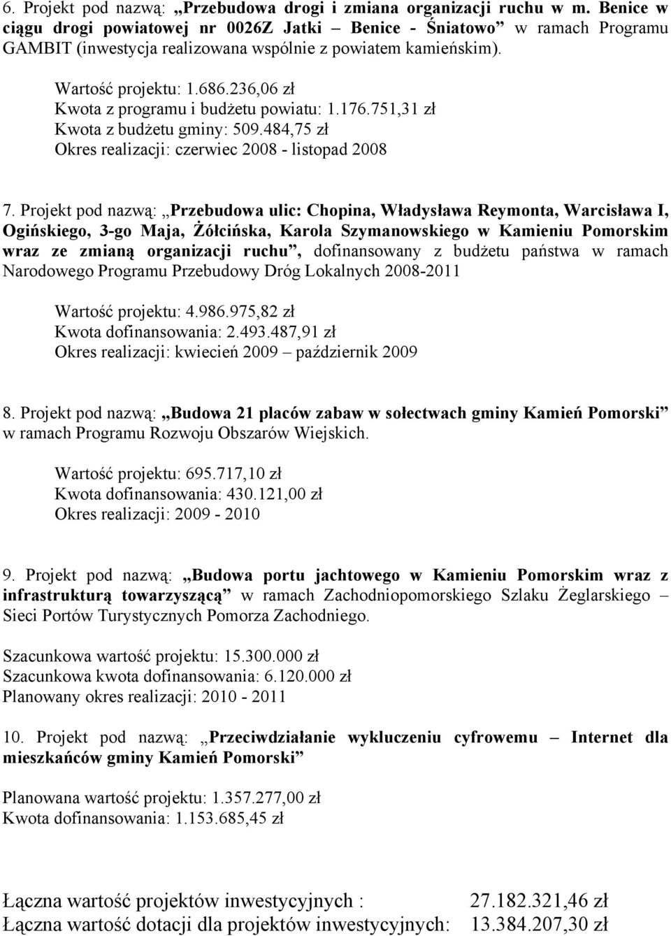 236,06 zł Kwota z programu i budżetu powiatu: 1.176.751,31 zł Kwota z budżetu gminy: 509.484,75 zł Okres realizacji: czerwiec 2008 - listopad 2008 7.