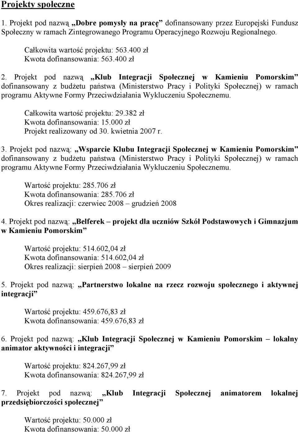 Projekt pod nazwą Klub Integracji Społecznej w Kamieniu Pomorskim dofinansowany z budżetu państwa (Ministerstwo Pracy i Polityki Społecznej) w ramach programu Aktywne Formy Przeciwdziałania