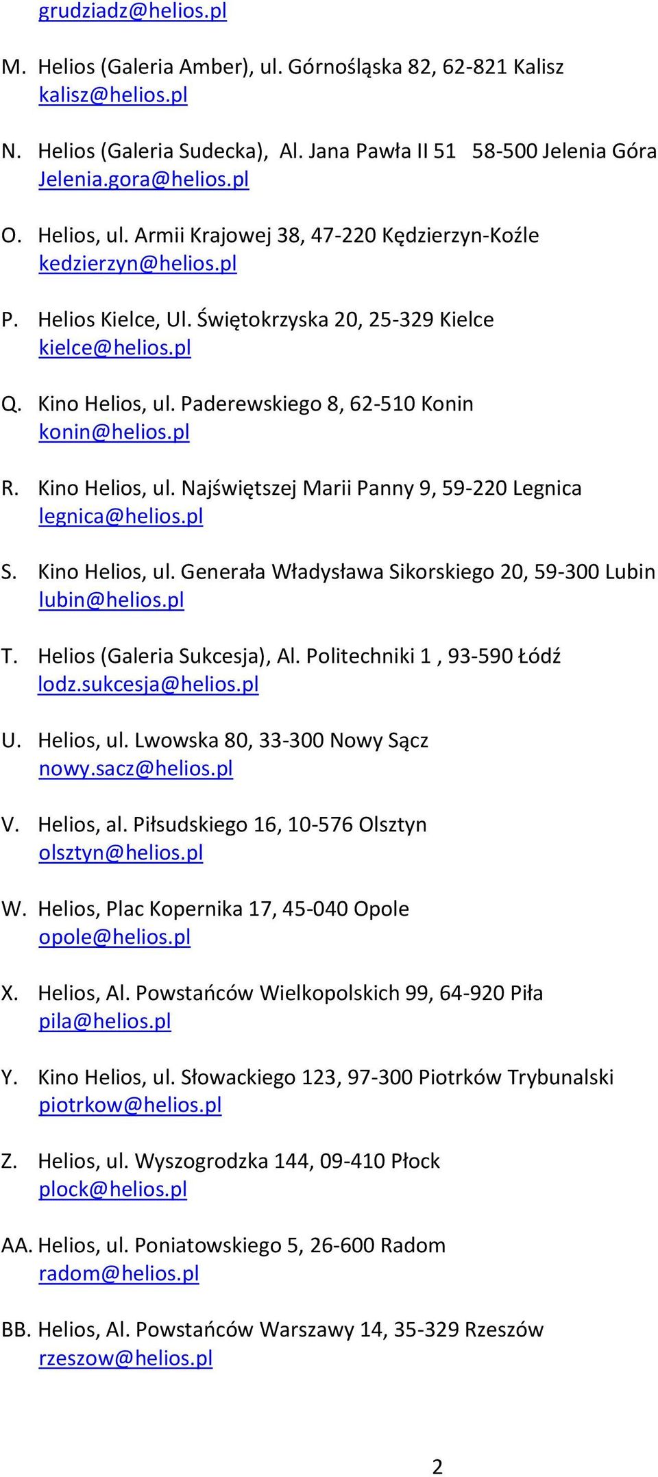 Paderewskiego 8, 62-510 Konin konin@helios.pl R. Kino Helios, ul. Najświętszej Marii Panny 9, 59-220 Legnica legnica@helios.pl S. Kino Helios, ul. Generała Władysława Sikorskiego 20, 59-300 Lubin lubin@helios.