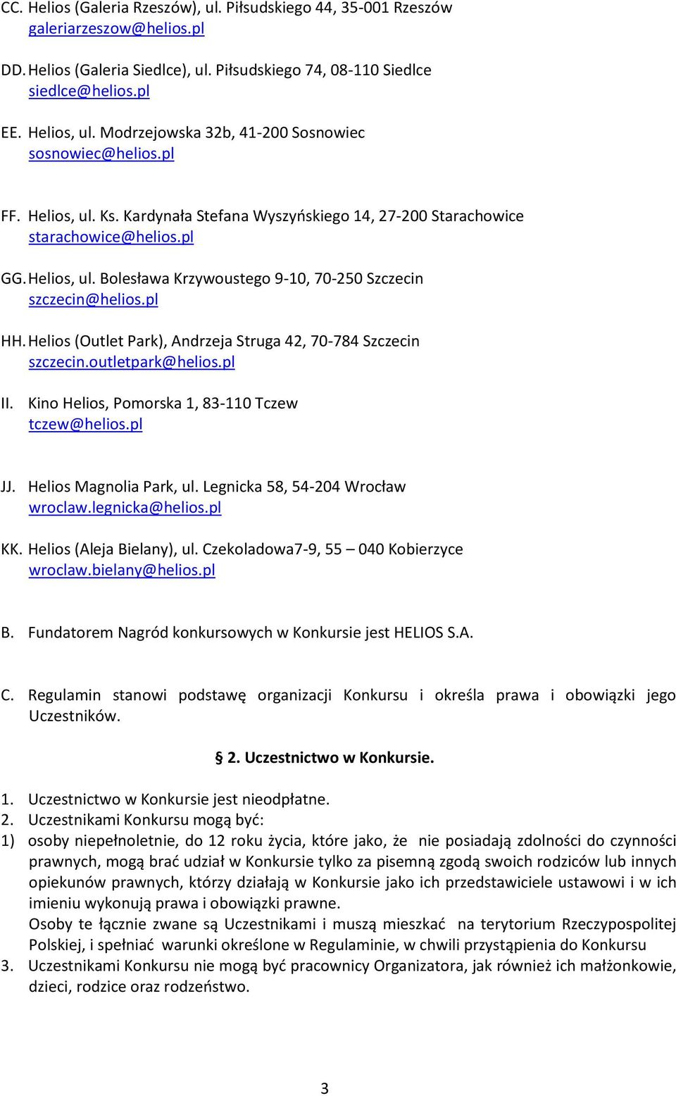 pl HH. Helios (Outlet Park), Andrzeja Struga 42, 70-784 Szczecin szczecin.outletpark@helios.pl II. Kino Helios, Pomorska 1, 83-110 Tczew tczew@helios.pl JJ. Helios Magnolia Park, ul.