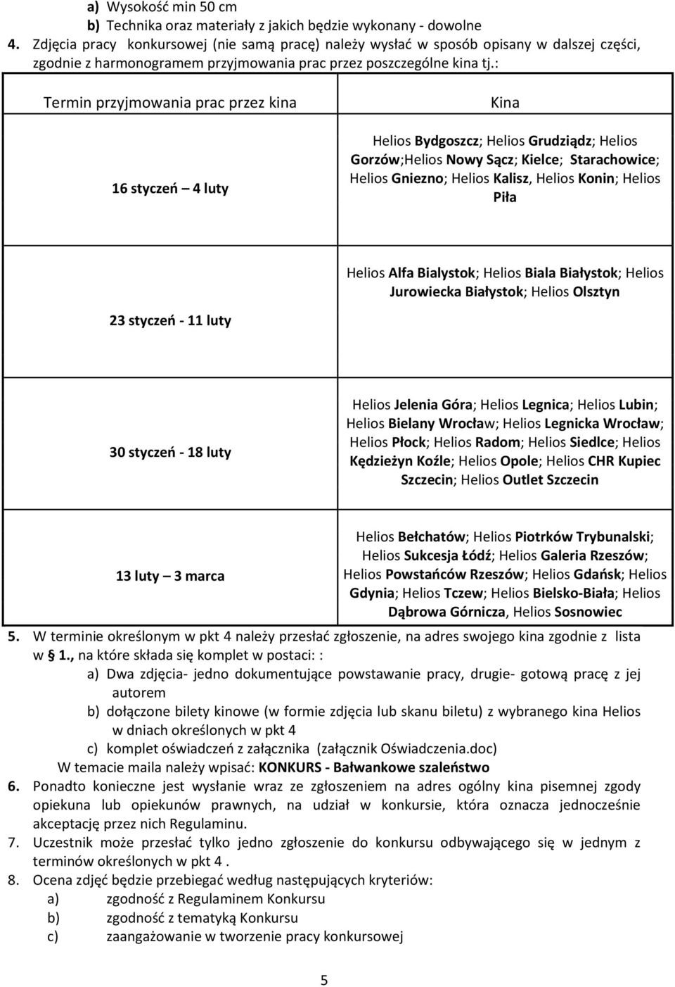 : Termin przyjmowania prac przez kina 16 styczeń 4 luty Kina Helios Bydgoszcz; Helios Grudziądz; Helios Gorzów;Helios Nowy Sącz; Kielce; Starachowice; Helios Gniezno; Helios Kalisz, Helios Konin;