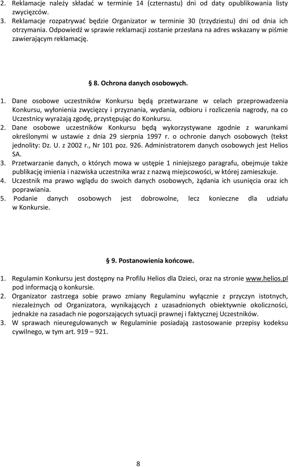 Dane osobowe uczestników Konkursu będą przetwarzane w celach przeprowadzenia Konkursu, wyłonienia zwycięzcy i przyznania, wydania, odbioru i rozliczenia nagrody, na co Uczestnicy wyrażają zgodę,