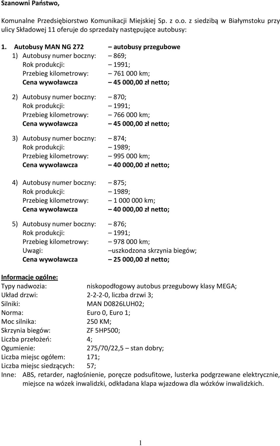 produkcji: 1991; Przebieg kilometrowy: 766000 km; Cena wywoławcza 45000,00 zł netto; 3) Autobusy numer boczny: 874; Rok produkcji: 1989; Przebieg kilometrowy: 995000 km; Cena wywoławcza 40000,00 zł