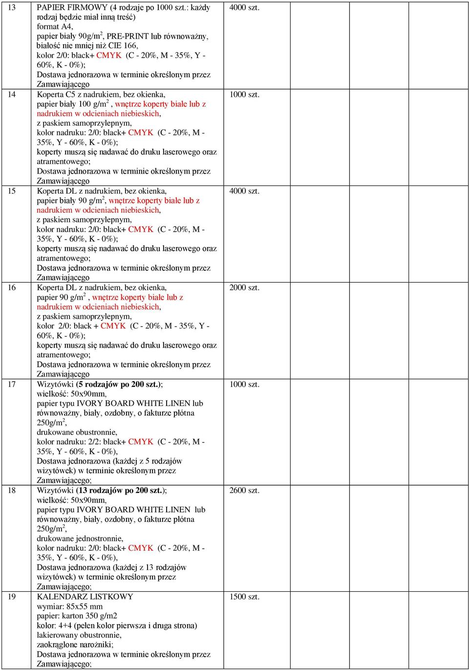 wnętrze koperty białe lub z nadrukiem w odcieniach niebieskich, z paskiem samoprzylepnym, kolor nadruku: 2/0: black+ CMYK (C - 20%, M - 35%, Y - 15 Koperta DL z nadrukiem, bez okienka, papier biały