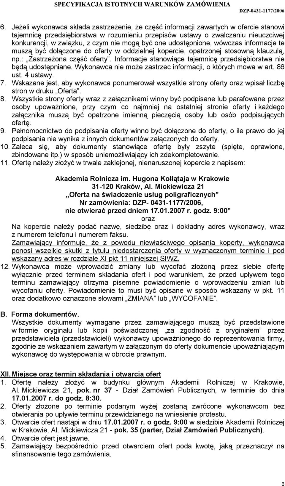 Informacje stanowiące tajemnicę przedsiębiorstwa nie będą udostępniane. Wykonawca nie moŝe zastrzec informacji, o których mowa w art. 86 ust. 4 ustawy. 7.