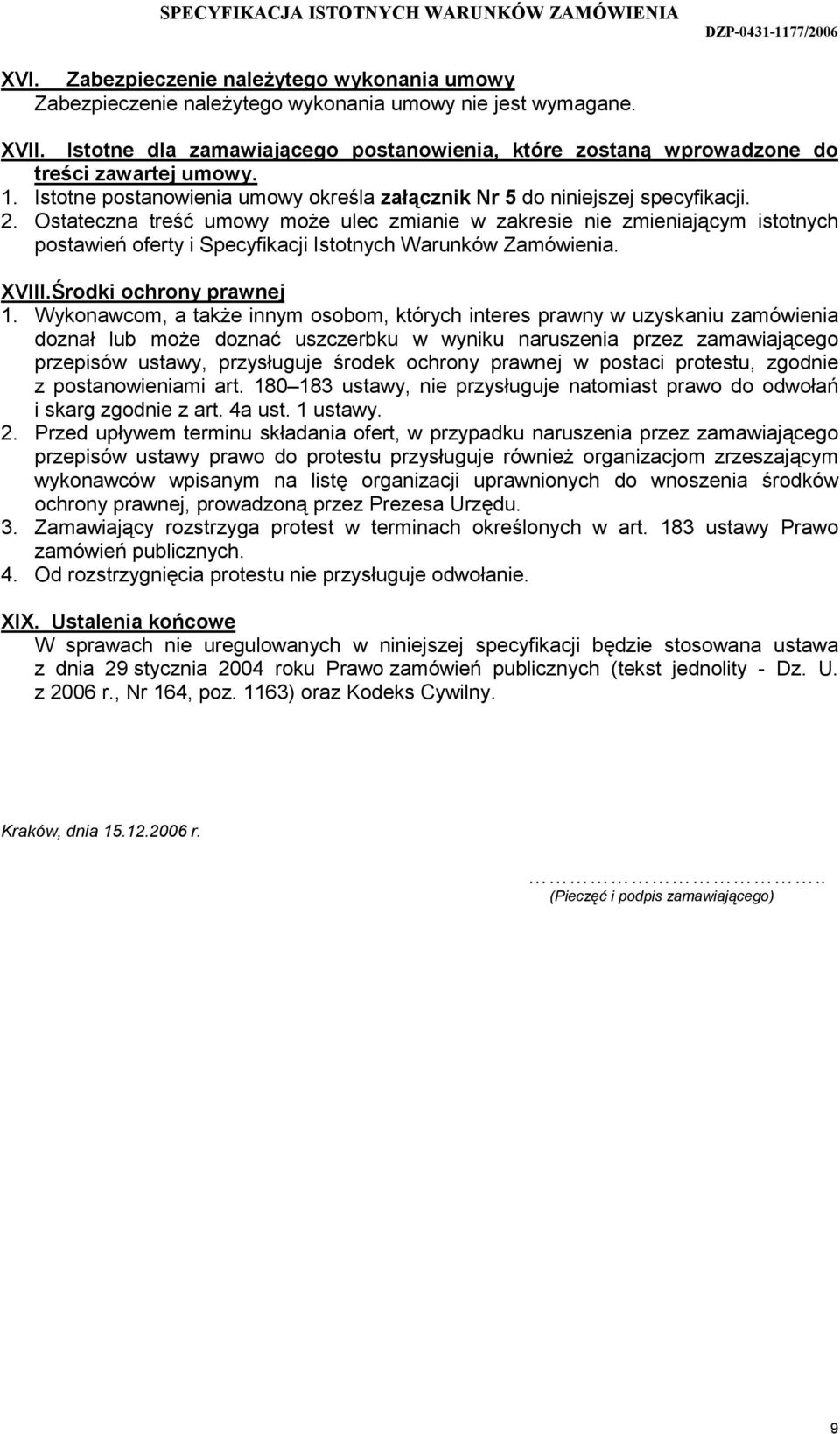 Ostateczna treść umowy moŝe ulec zmianie w zakresie nie zmieniającym istotnych postawień oferty i Specyfikacji Istotnych Warunków Zamówienia. XVIII. Środki ochrony prawnej 1.